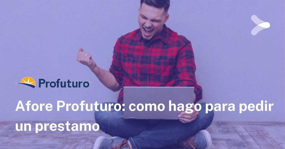 ¿Cómo le hago para pedir un préstamo a mi Afore Profuturo