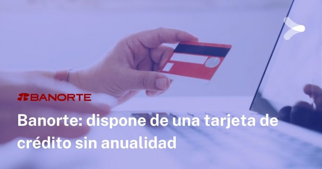 ¿Dispone Banorte de una tarjeta de crédito sin anualidad? - Remender México