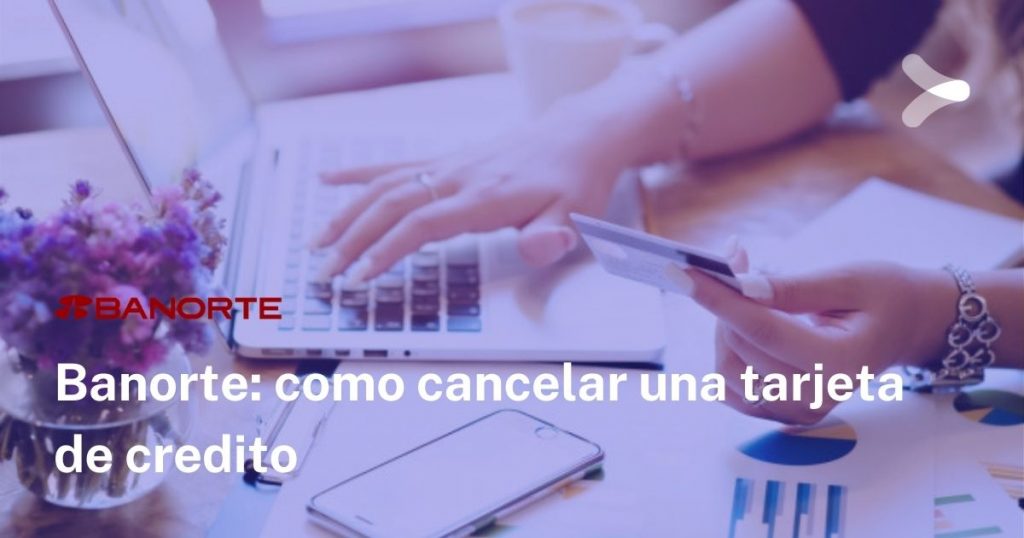 ¿Cómo cancelar una tarjeta de crédito Banorte? - Remender México