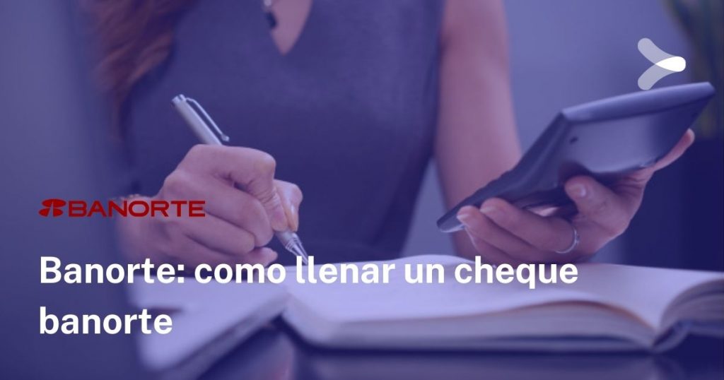 Llenar Un Cheque Banorte Guía Paso A Paso Remender México 8357