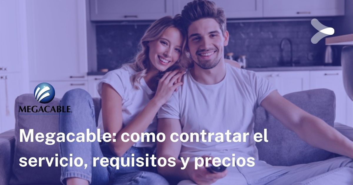 Contratar Megacable requisitos, precios y cómo hacerlo